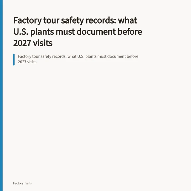 Factory tour safety records: what U.S. plants must document before 2027 visits. Factory tour safety records: what U.S. plants must document before 2027 visits