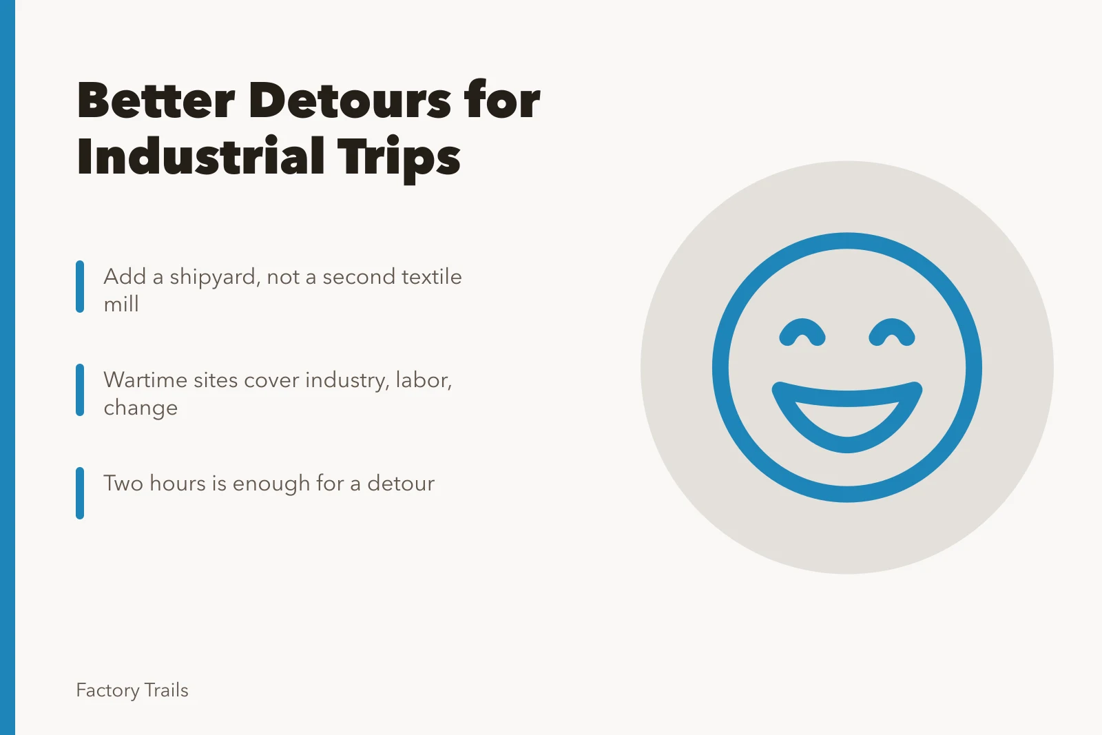 Industrial trip detours: add contrast, workforce, raw material, era, corridor. Manufacturing museums detours work best with one addition: a different era or workforce