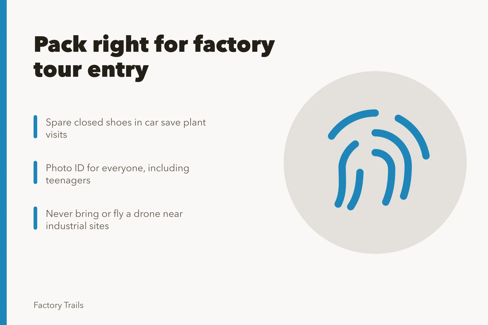 Factory tour packing checklist: spare shoes, photo ID, no drones. Two packed items prevent most gate refusals on a factory tour outing